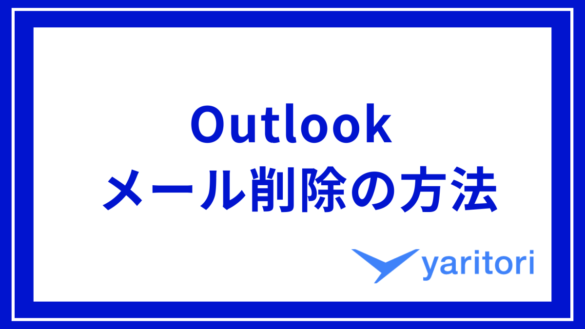 Outlookのメール削除を徹底解説｜やり方・復元方法・完全削除について | メール共有・問い合わせ管理システムyaritori（ヤリトリ）