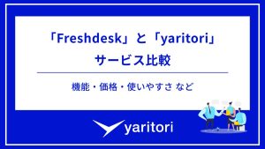 「Freshdesk」と「yaritori」サービス比較｜機能・価格・使いやすさ など