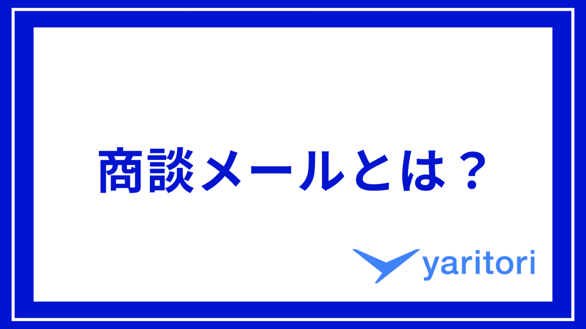 商談メールとは？【例文コピペOK】読まれる文章の書き方と注意点を解説 | メール共有・問い合わせ管理システムyaritori（ヤリトリ）